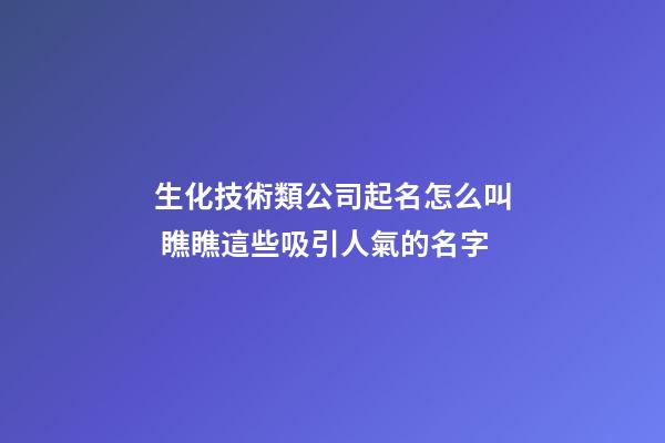生化技術類公司起名怎么叫 瞧瞧這些吸引人氣的名字-第1張-公司起名-玄機派